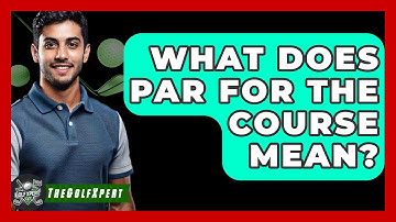 What Does Par For The Course Mean? - The Golf Xpert
