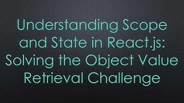 Understanding Scope and State in React.js: Solving the Object Value Retrieval Challenge