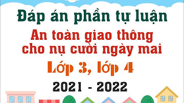 Đáp án phần tự luận An toàn giao thông cho nụ cười trẻ thơ lớp 4 và lớp 3