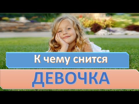 К чему снится ДЕВОЧКА | СОННИК