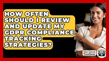 How Often Should I Review And Update My GDPR Compliance Tracking Strategies? - TheEmailToolbox.com