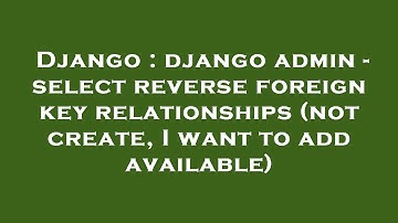 Django : django admin - select reverse foreign key relationships (not create, I want to add availabl