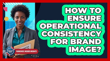 How To Ensure Operational Consistency For Brand Image?