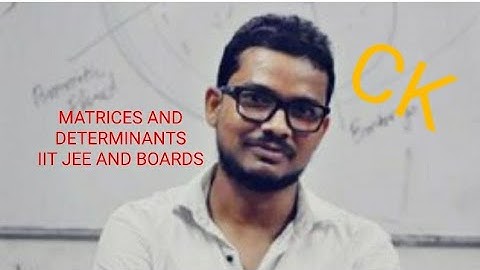 MATRICES AND DETERMINANTS | FOR IIT JEE MAIN AND ADVANCED | CK