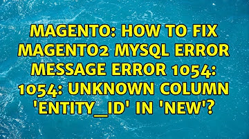 How to fix Magento2 MySQL error message ERROR 1054: 1054: Unknown column 