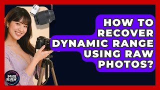 How To Recover Dynamic Range Using RAW Photos - Image Review Studio