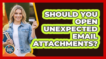 Should You Open Unexpected Email Attachments?