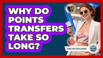 Why Do Points Transfers Take So Long?