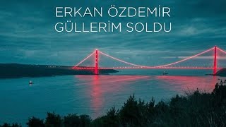 Erkan Özdemir - Güllerim Soldu