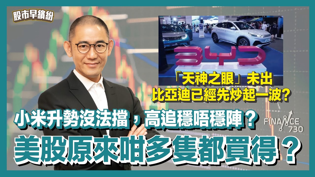 「天神之眼」未出，比亞迪(1211)已經先炒起一波，有貨冇貨要點操作？有「XX」概念都炒得？小米升勢沒法擋，高追穩唔穩陣？美股原來咁多隻都買得？大家個倉有冇呢？《股市早繽紛》盧駿匡  20250207