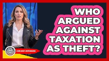 Who Argued Against Taxation As Theft? - Learn About Libertarianism