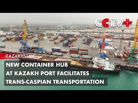 New Container Hub At Kazakh Port Facilitates Trans Caspian Transportation