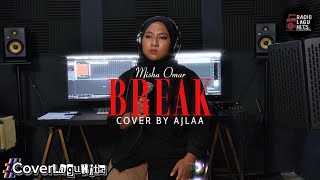 BREAK (MISHA OMAR) COVER BY AJLAA