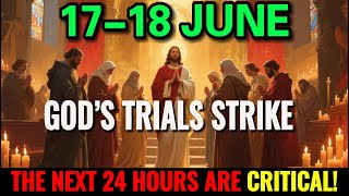 ⚠️ WARNING: God’s Trials Strike on June 17-18—Ignore Them at Your Peril!