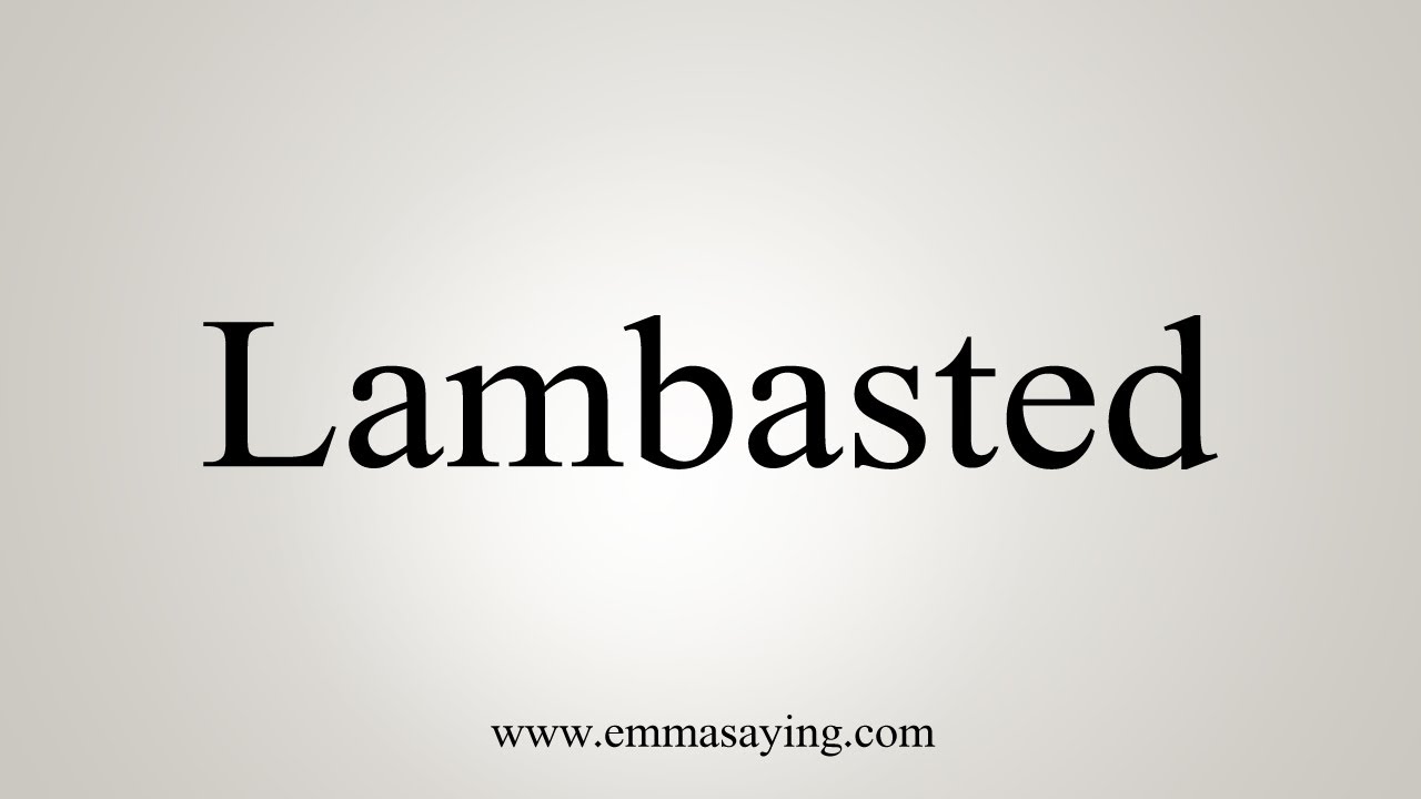 How To Say Lambasted