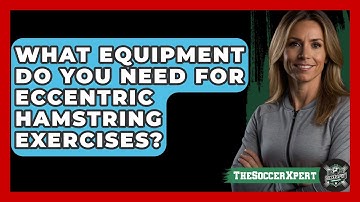 What Equipment Do You Need For Eccentric Hamstring Exercises? - The Soccer Xpert