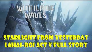 Starlight from Yesterday, Lahai-Roi Act V Full Story Uncut - Wuthering Waves