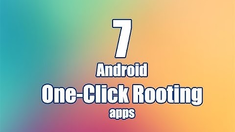 Top 7 one click rooting apps