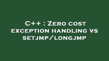 C++ : Zero cost exception handling vs setjmp/longjmp