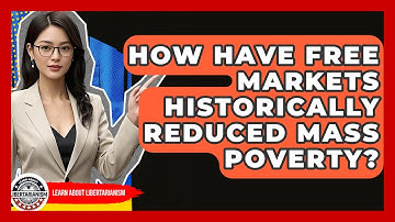 How Have Free Markets Historically Reduced Mass Poverty? - Learn About Libertarianism