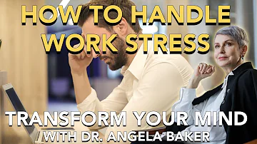 How To Handle Work Stress | Transform Your Mind With Dr. Angela Baker