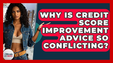 Why Is Credit Score Improvement Advice So Conflicting? - Ultimate Life Hacks