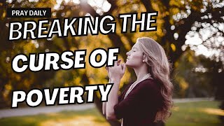 POWERFUL PRAYER TO BREAK THE CURSE OF GENERATIONAL POVERTY | PRAY DAILY FOR FINANCIAL FREEDOM