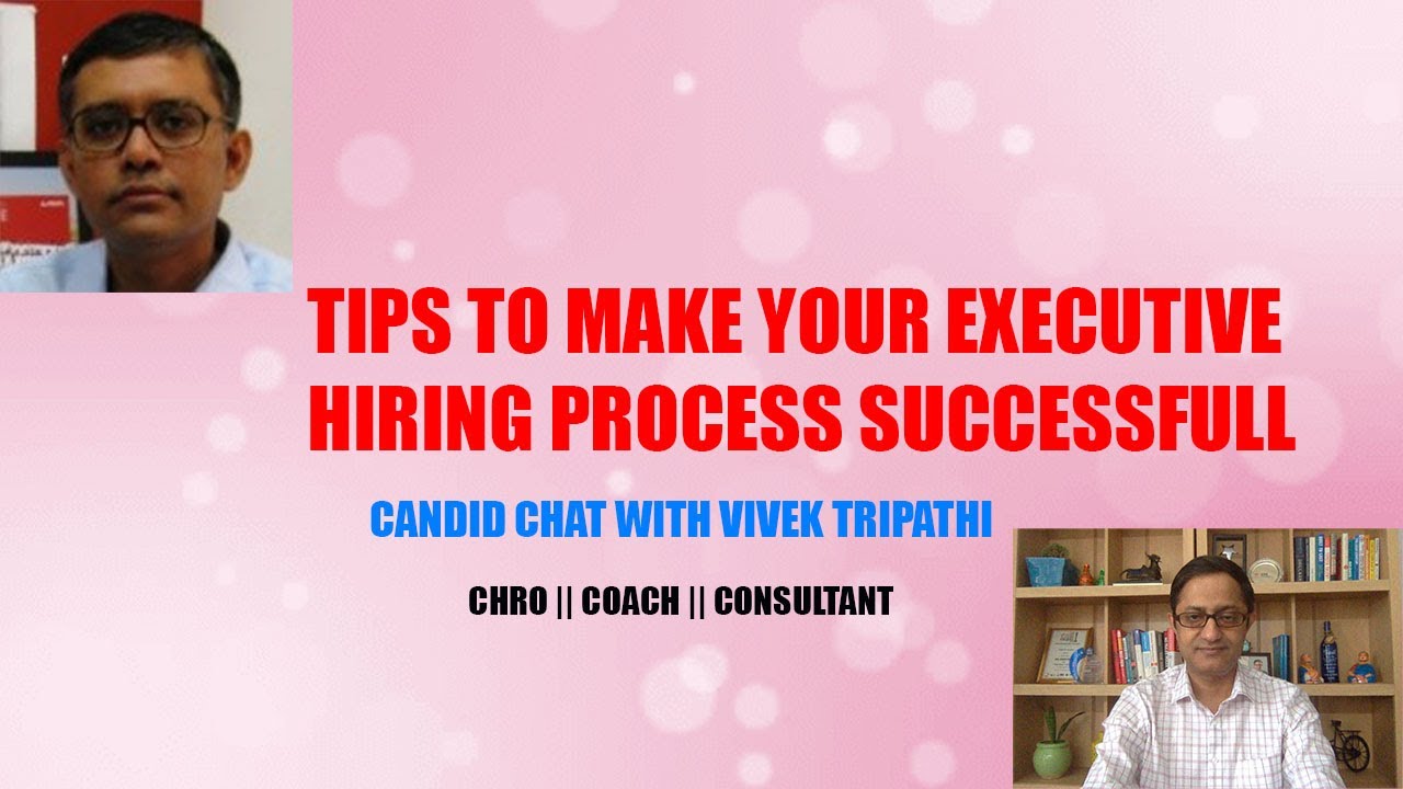 Art of making Executive Hiring Successful - Practical Tips by Vivek Tripathi, Practicing CHRO