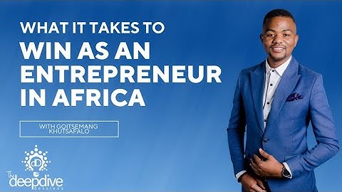 What it Takes To Win As An Entrepreneur In Africa| Deep Dive W/ Goitsemang J Khutsafalo