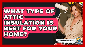 What Type Of Attic Insulation Is Best For Your Home? - Home Remodeling Gurus