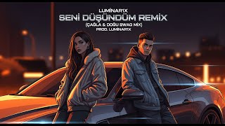 Luminar1X - Seni Düşündüm Remix (Çağla & Doğu Swag Mix)