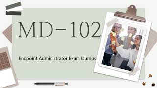 MD-102 Endpoint Administrator Replaces both MD-100 and MD-101 Exams