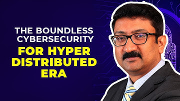The boundless Cybersecurity for the hyper distributed era | Debasish Mukherjee