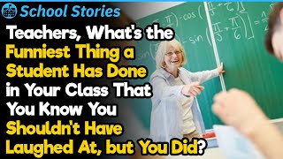 Teachers, When Were You Unable To Hold Your Laughter In? | School Stories #69