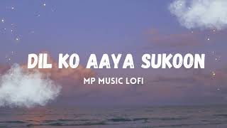 DIL KO AAYA SUKOON TERE DEEDAR SE HAAYE [ slowed & reverb ]  MP MUSIC LOFI SONG 🎵