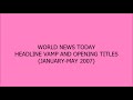 World news today headline vamp and opening titles januarymay 2007