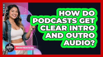 How Do Podcasts Get Clear Intro And Outro Audio? - Modern Podcaster Hub
