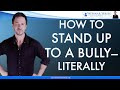 How to Stand Up to a Bully--Literally | Communication Skills Training for Difficult People At Work