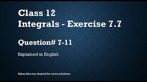 Class 12 Integrals 7.7 Part2-Qs#7-11 (In English)- NCERT CBSE