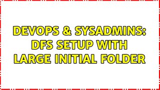 Famous DevOps & SysAdmins: DFS setup with large initial folder Wealth