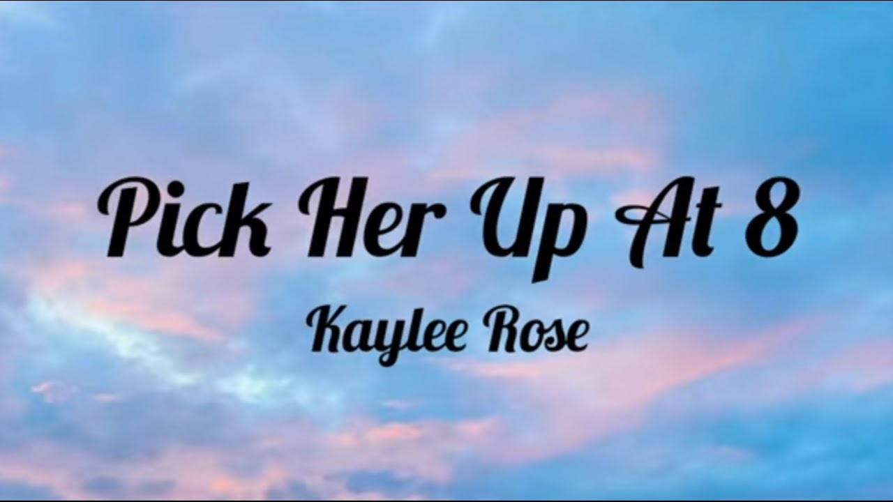 pick-her-up-at-8-kaylee-rose-youtube