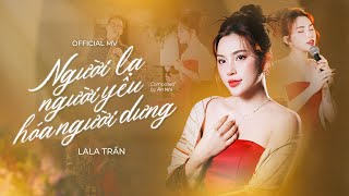 Người Lạ, Người Yêu Hóa Người Dưng - LaLa Trần || Official MV