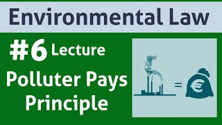 Environmental Law: Lecture 6 |Polluter Pays Principle|