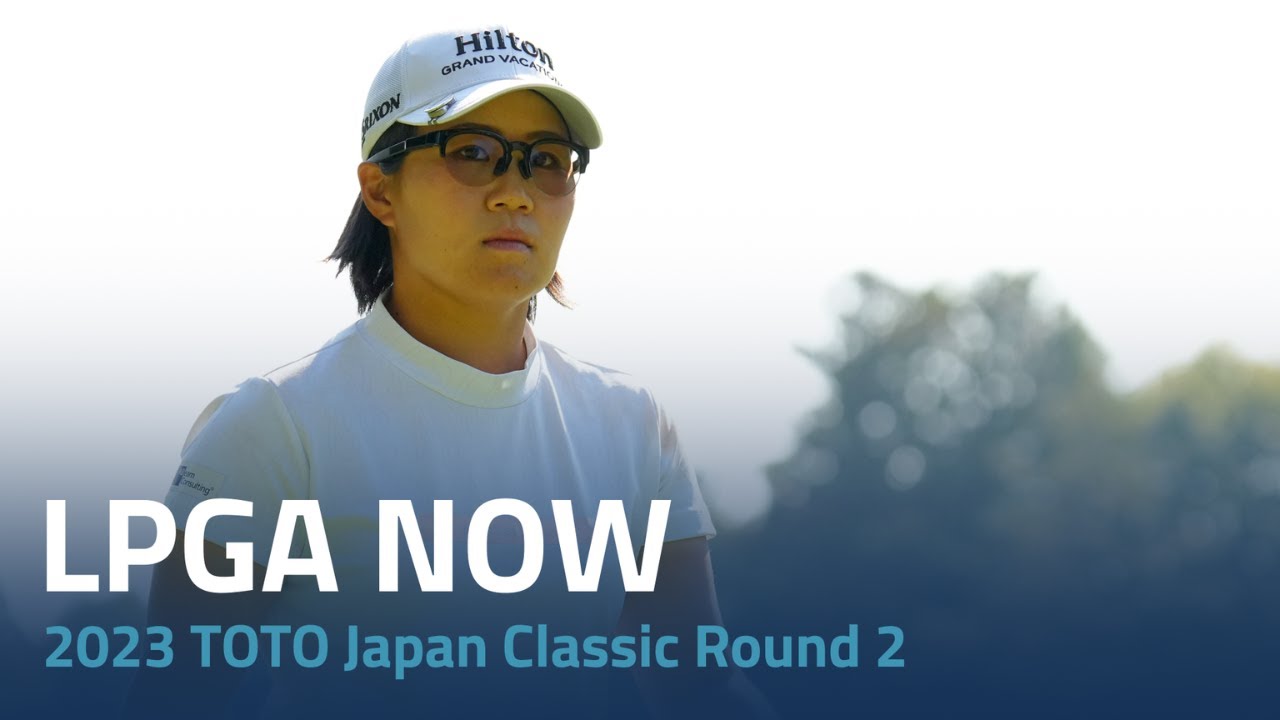 LPGA Now | 2023 TOTO Japan Classic Round 2