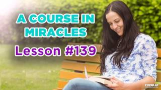 A Course In Miracles - Lesson 139