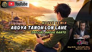 Abdya Tanoh Lon Lahe - House Remix - Song Writer : Amiruddin Abbas