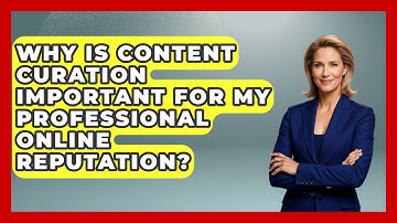 Why Is Content Curation Important For My Professional Online Reputation? - Job Interview Pro Skills