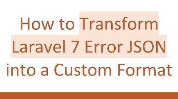 How to Transform Laravel 7 Error JSON into a Custom Format