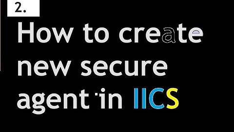 How to create new secure agent in IICS | 2