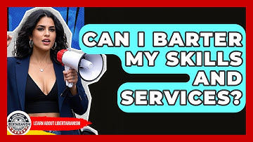 Can I Barter My Skills And Services? - Learn About Libertarianism
